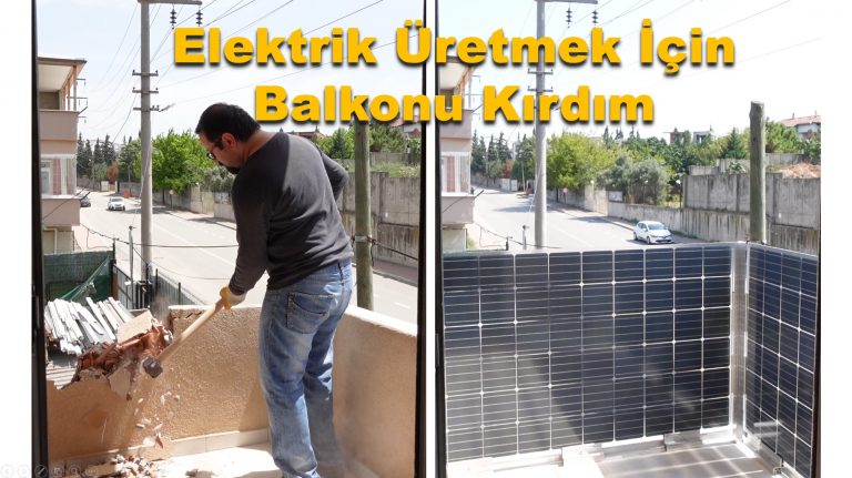 güneşten elektrik üretmek için balkonu kırdım